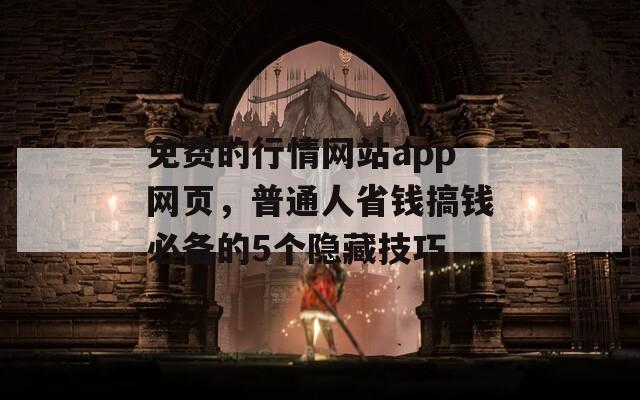 免费的行情网站app网页，普通人省钱搞钱必备的5个隐藏技巧