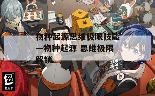 物种起源思维极限技能—物种起源 思维极限解锁