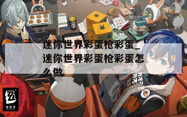 迷你世界彩蛋枪彩蛋_迷你世界彩蛋枪彩蛋怎么做
