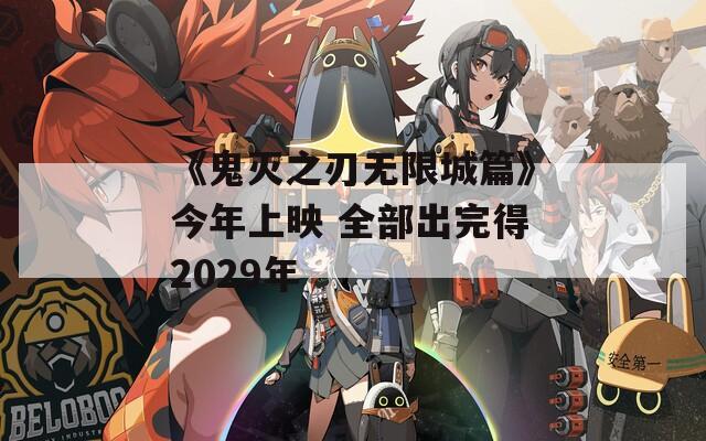 《鬼灭之刃无限城篇》今年上映 全部出完得2029年