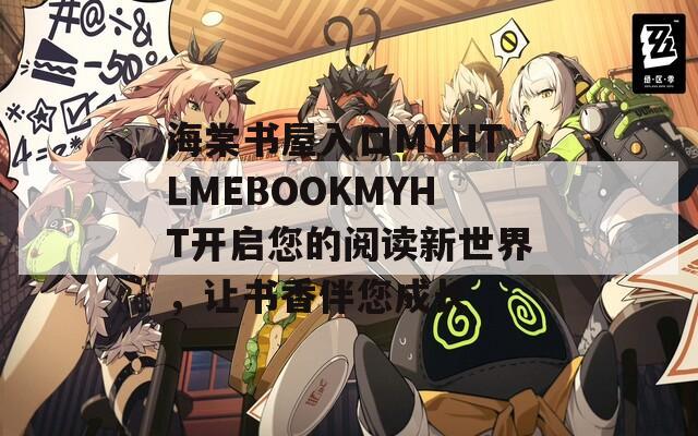 海棠书屋入口MYHTLMEBOOKMYHT开启您的阅读新世界，让书香伴您成长
