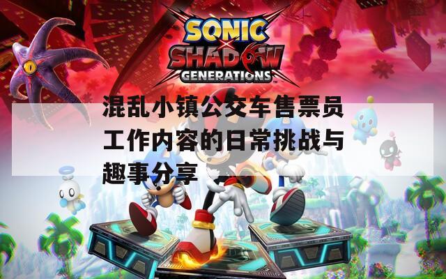 混乱小镇公交车售票员工作内容的日常挑战与趣事分享