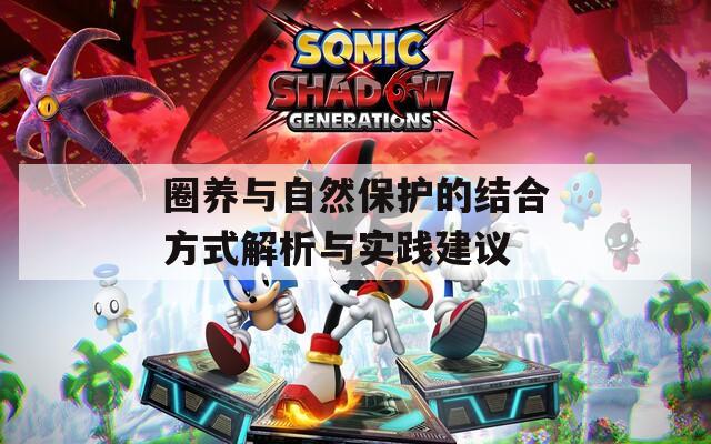 圈养与自然保护的结合方式解析与实践建议