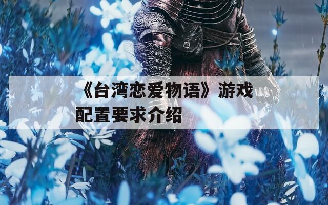《台湾恋爱物语》游戏配置要求介绍