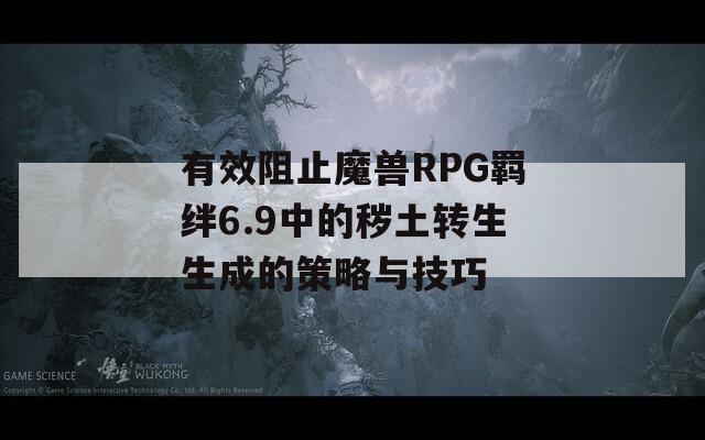 有效阻止魔兽RPG羁绊6.9中的秽土转生生成的策略与技巧
