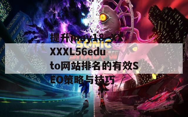 提升may18_XXXXXL56edu to网站排名的有效SEO策略与技巧
