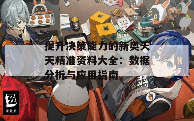 提升决策能力的新奥天天精准资料大全：数据分析与应用指南