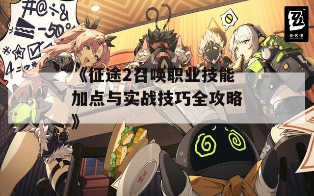 《征途2召唤职业技能加点与实战技巧全攻略》
