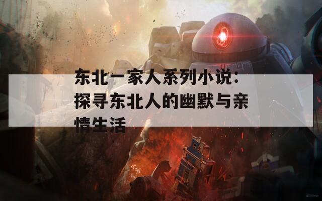 东北一家人系列小说：探寻东北人的幽默与亲情生活