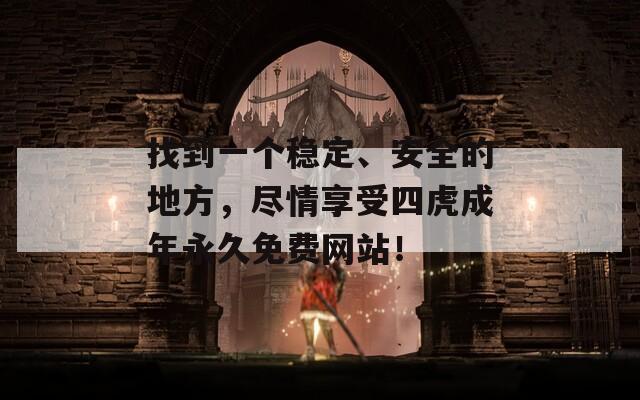 找到一个稳定、安全的地方，尽情享受四虎成年永久免费网站！