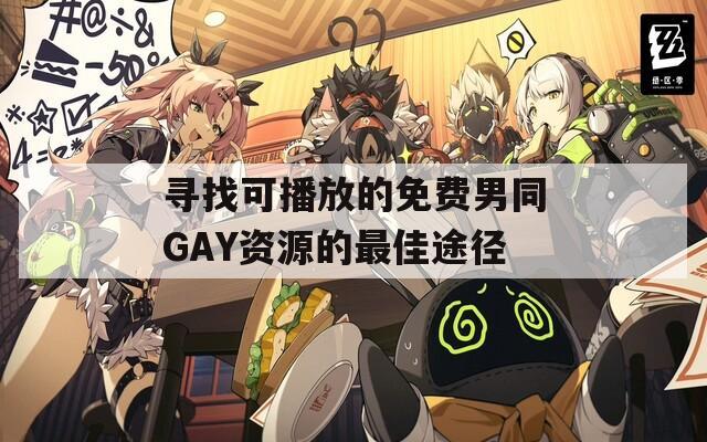 寻找可播放的免费男同GAY资源的最佳途径