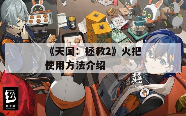 《天国：拯救2》火把使用方法介绍