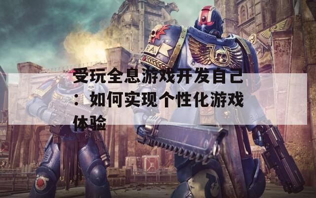 受玩全息游戏开发自己：如何实现个性化游戏体验