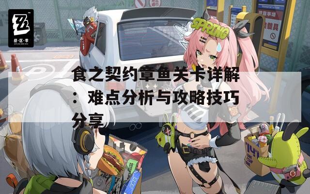 食之契约章鱼关卡详解：难点分析与攻略技巧分享