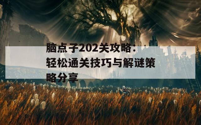 脑点子202关攻略：轻松通关技巧与解谜策略分享
