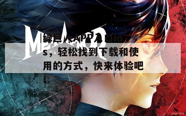 绿巨人APP入口ios，轻松找到下载和使用的方式，快来体验吧！