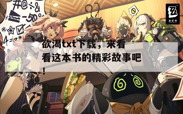 欲渴txt下载，来看看这本书的精彩故事吧！