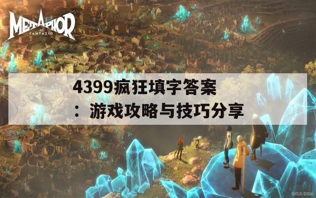 4399疯狂填字答案：游戏攻略与技巧分享