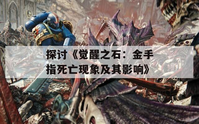 探讨《觉醒之石：金手指死亡现象及其影响》