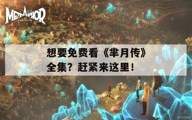 想要免费看《芈月传》全集？赶紧来这里！