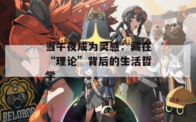 当午夜成为灵感：藏在“理论”背后的生活哲学