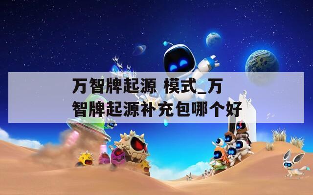 万智牌起源 模式_万智牌起源补充包哪个好