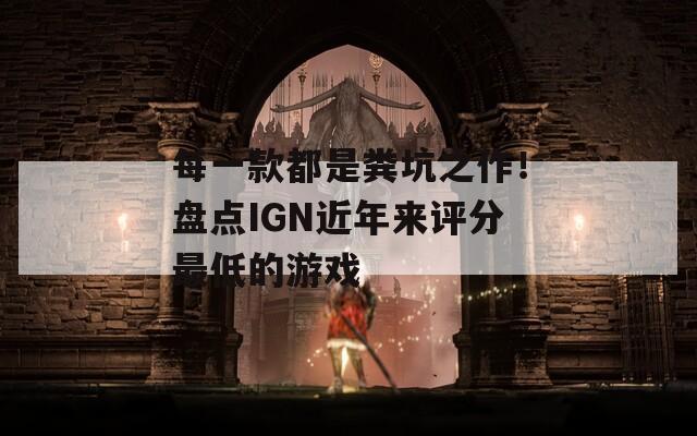 每一款都是粪坑之作！盘点IGN近年来评分最低的游戏