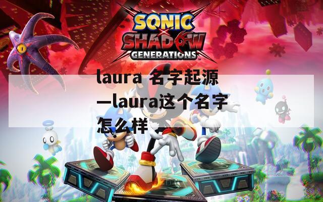 laura 名字起源—laura这个名字怎么样