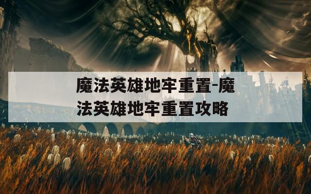 魔法英雄地牢重置-魔法英雄地牢重置攻略