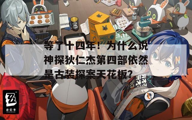 等了十四年！为什么说神探狄仁杰第四部依然是古装探案天花板？