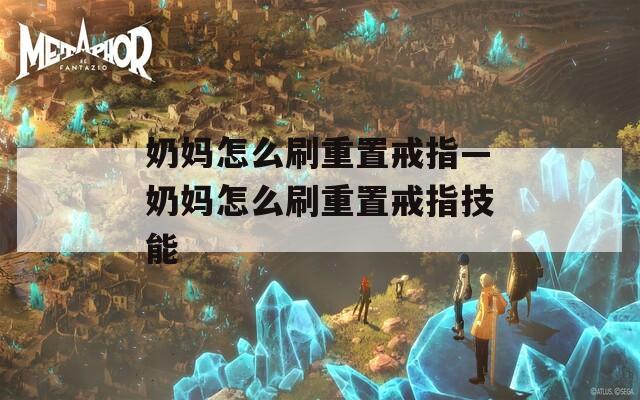 奶妈怎么刷重置戒指—奶妈怎么刷重置戒指技能