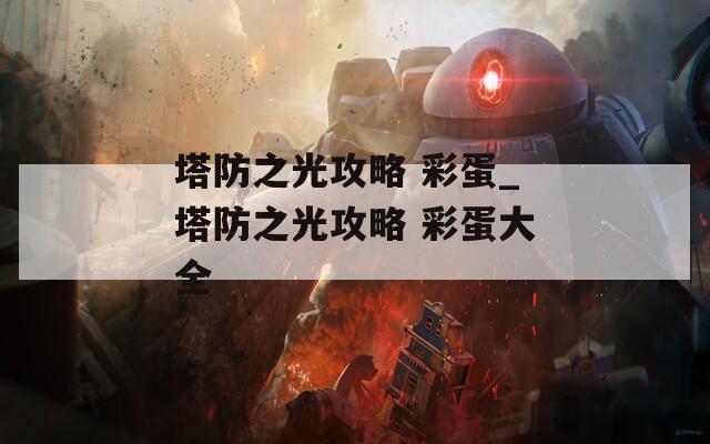 塔防之光攻略 彩蛋_塔防之光攻略 彩蛋大全