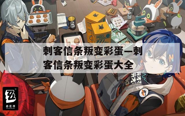 刺客信条叛变彩蛋—刺客信条叛变彩蛋大全