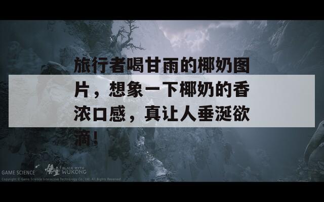 旅行者喝甘雨的椰奶图片，想象一下椰奶的香浓口感，真让人垂涎欲滴！