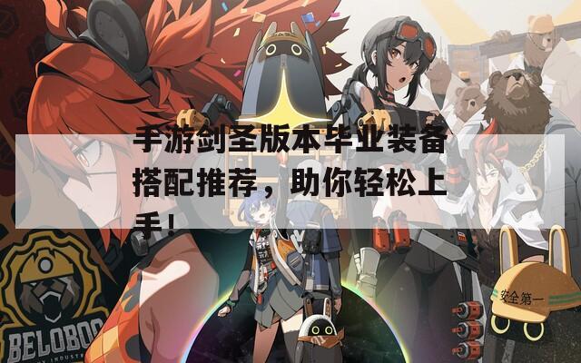 手游剑圣版本毕业装备搭配推荐，助你轻松上手！