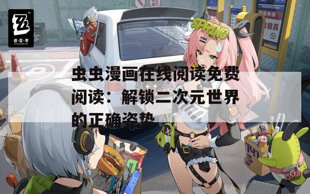 虫虫漫画在线阅读免费阅读：解锁二次元世界的正确姿势