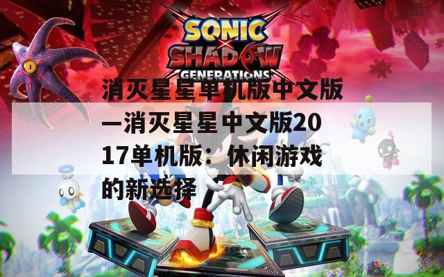 消灭星星单机版中文版—消灭星星中文版2017单机版：休闲游戏的新选择