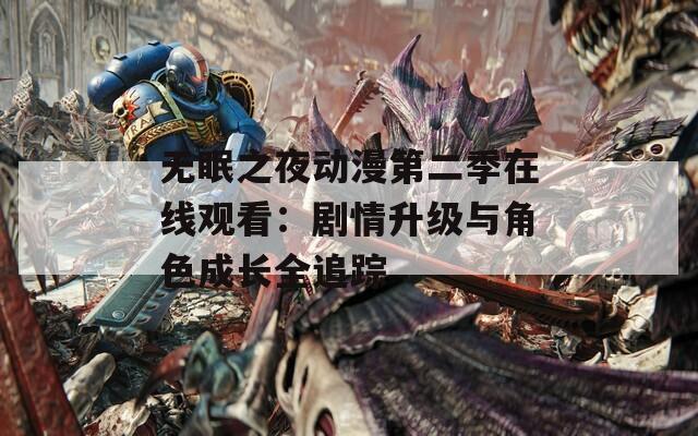 无眠之夜动漫第二季在线观看：剧情升级与角色成长全追踪