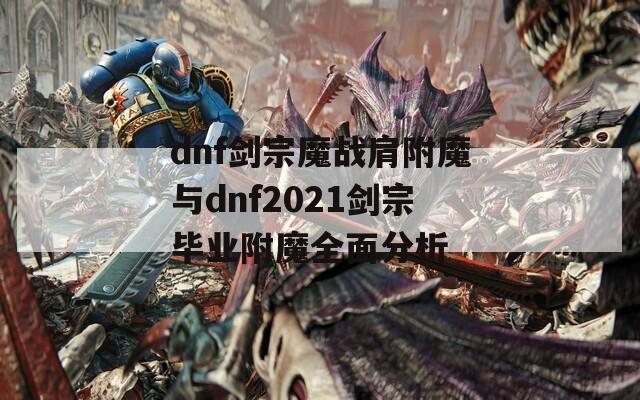 dnf剑宗魔战肩附魔与dnf2021剑宗毕业附魔全面分析