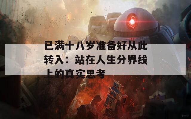 已满十八岁准备好从此转入：站在人生分界线上的真实思考
